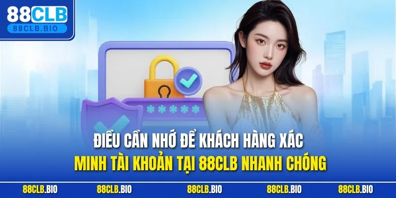Điều cần nhớ để khách hàng xác minh tài khoản tại 88CLB nhanh chóng