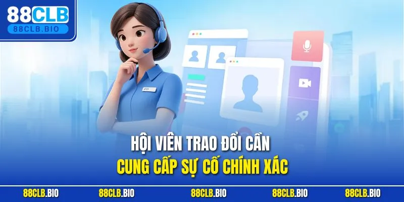 Hội viên trao đổi cần cung cấp sự cố chính xác