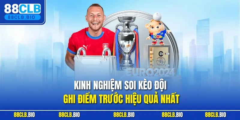 Kinh nghiệm soi kèo đội ghi điểm trước hiệu quả nhất
