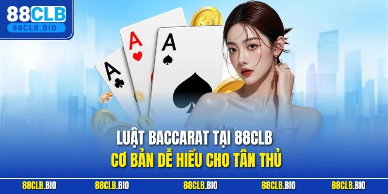 Luật baccarat tại 88CLB cơ bản dễ hiểu cho tân thủ