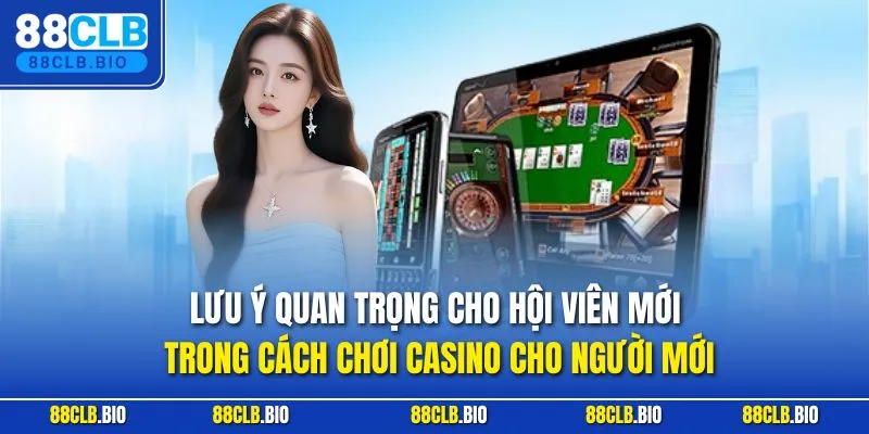 Lưu ý quan trọng cho hội viên mới trong cách chơi casino cho người mới