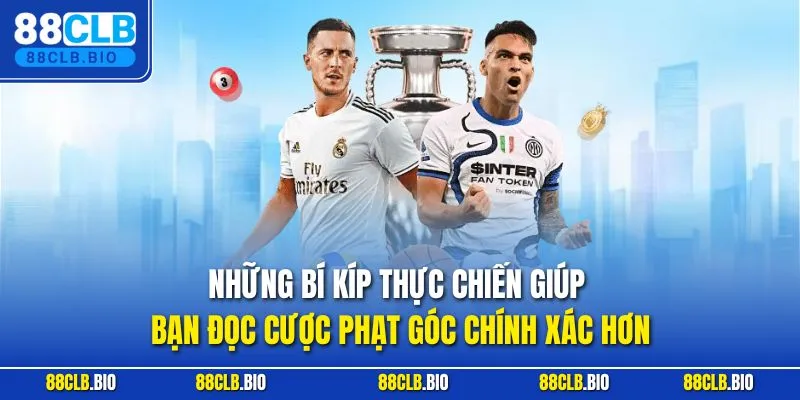 Những bí kíp thực chiến giúp bạn đọc cược phạt góc chính xác hơn