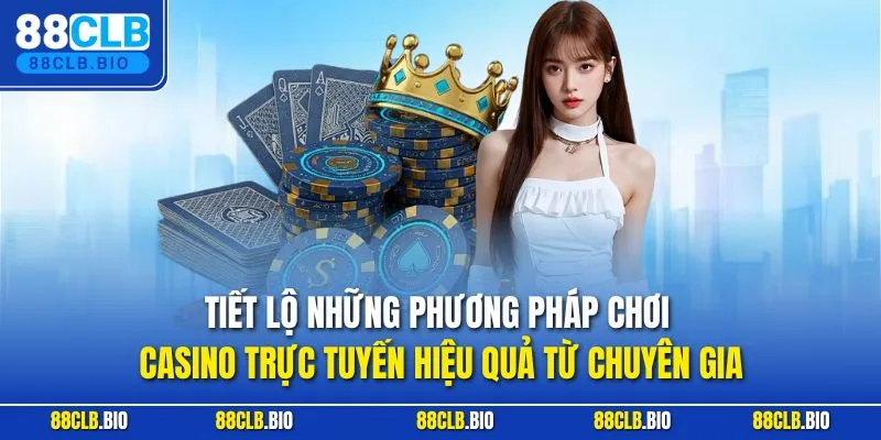 Tiết lộ những phương pháp chơi casino trực tuyến hiệu quả từ chuyên gia