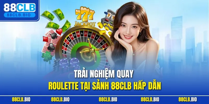 Trải nghiệm quay roulette tại sảnh 88CLB hấp dẫn