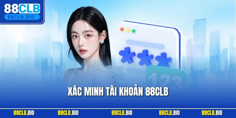 Xác Minh Tài Khoản 88CLB - Cập Nhật Quy Trình Chính Xác